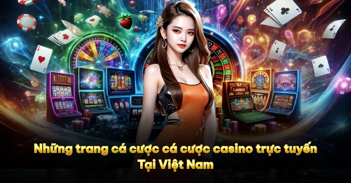 7 Sòng Bạc Trực Tuyến Tốt Nhất Tại Việt Nam