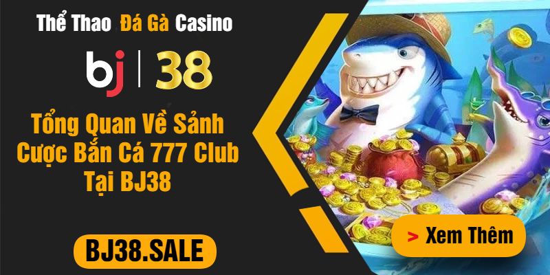 Bắn Cá 777 Club: Chơi Game Bắn Cá Đổi Thưởng Dễ Dàng, Uy Tín