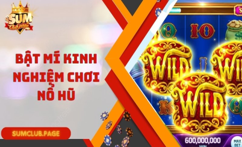 Cách Chơi Nổ Hũ Tip Club Và Những Kinh Nghiệm Cực Hay