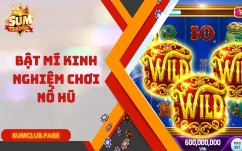 Cách Chơi Nổ Hũ Tip Club Và Những Kinh Nghiệm Cực Hay