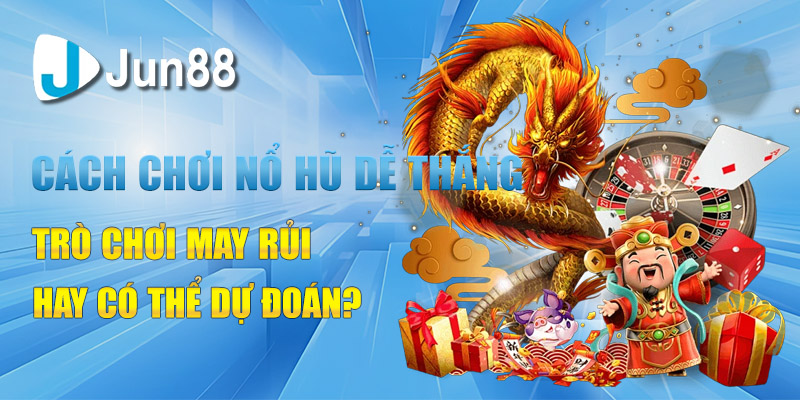 Game nổ hũ là gì? Bí quyết chơi dễ thắng nhất 2024