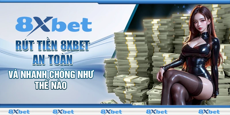 Nạp rút tiền nhà cái 8xbet: Hướng dẫn nhanh chóng, an toàn và tiện lợi.